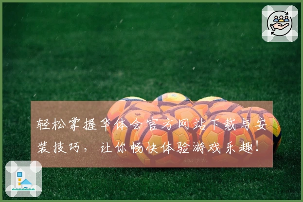 轻松掌握华体会官方网站下载与安装技巧，让你畅快体验游戏乐趣！